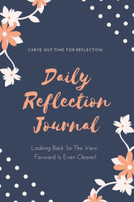 Daily Reflection Journal: Every Day Gratitude & Reflections Book For Writing About Life, Practice Positive Self Exploration, Adults &