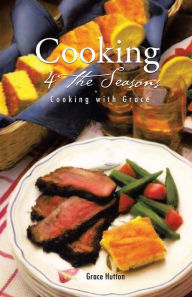 Cooking 4 the Seasons: Cooking with Grace Grace Hutton Author