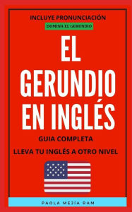 EL GERUNDIO EN INGLÉS: Guia completa para aprender todo sobre el gerundio EN INGLÉS PAOLA MEJÍA RAM Author
