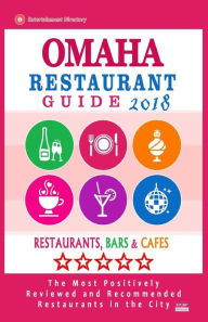 Omaha Restaurant Guide 2018: Best Rated Restaurants in Omaha, Nebraska - Restaurants, Bars and Cafes recommended for Tourist, 2018 Zilpha A Abawi Auth