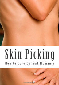Skin Picking: How to Cure Dermatillomania Amy Foxwell Author