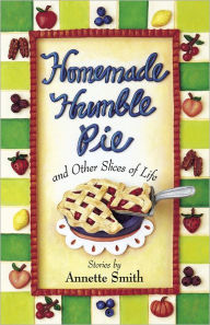 Homemade Humble Pie: and Other Slices of Life Annette Smith Author