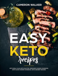 Easy Keto Recipes: Keto meal plan, Keto electric pressure cooker cookbook, Keto Slow Cooker cookbook, Keto Dessert recipes Cameron Walker Author