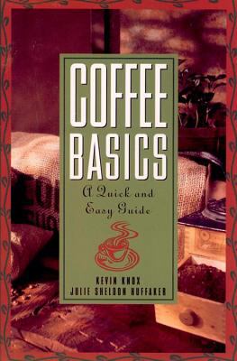 Coffee Basics : A Quick and Easy Guide by Kevin, Huffaker, Julie Sheldon Knox