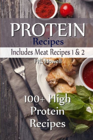 Protein Recipes - Includes Meat Recipes 1 & 2: 100+ High Protein Recipes HC Howell Author