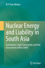 Nuclear Energy and Liability in South Asia: Institutions, Legal Frameworks and Risk Assessment within SAARC M. P. Ram Mohan Author