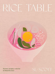 Rice Table: Korean Recipes and Stories to Feed the Soul Su Scott Author