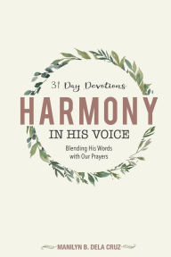HARMONY IN HIS VOICE: Blending His Words With Our Prayers Manilyn B. Dela Cruz Author
