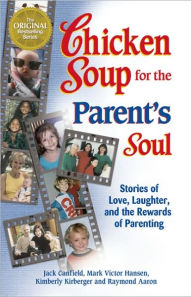 Chicken Soup for the Parent's Soul: 101 Stories of Loving, Learning and Parenting Jack Canfield Author