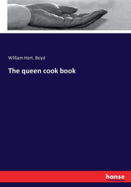 The queen cook book William Hart. Boyd Author