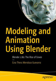 Modeling and Animation Using Blender: Blender 2.80: The Rise of Eevee Ezra Thess Mendoza Guevarra Author