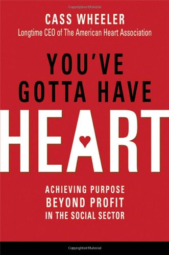 You've Gotta Have Heart : Achieving Purpose Beyond Profit in the Social Sector by Cass Wheeler