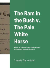 The Ram in the Bush v. The Pale White Horse: Based on conscious and Subconscious observation of Pseudoscience Tamara Frederick Author