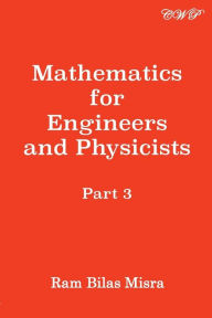 Mathematics for Engineers and Physicists, Part 3 Ram Bilas Misra Author