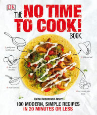 The No Time to Cook! Book: 100 Modern, Simple Recipes in 20 Minutes or Less Elena Rosemond-Hoerr Author