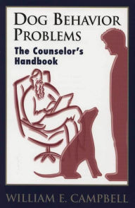 DOG BEHAVIOR PROBLEMS - THE COUNSELOR'S HANDBOOK William Campbell Author
