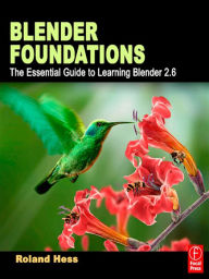 Blender Foundations: The Essential Guide to Learning Blender 2.5 Roland Hess Author