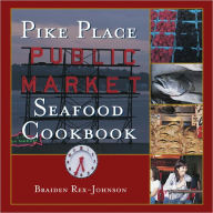 Pike Place Public Market Seafood Cookbook Braiden Rex-Johnson Author