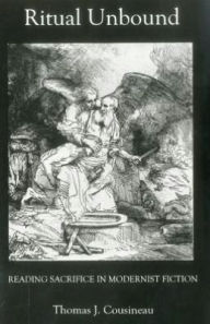 Ritual Unbound: Reading Sacrifice in Modernist Fiction Thomas Cousineau Author