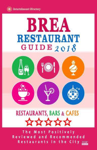 Brea Restaurant Guide 2018: Best Rated Restaurants in Brea, California - Restaurants, Bars and Cafes recommended for Visitors, 2018 Jim K Joseph Autho