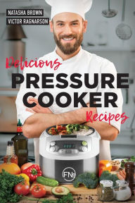 Delicious Pressure Cooker Recipes Natasha Brown Author