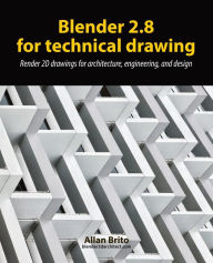 Blender 2.8 for technical drawing: Render 2D drawings for architecture, engineering, and design Allan Brito Author