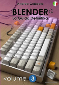 BLENDER - LA GUIDA DEFINITIVA - VOLUME 3 - Edizione 2 Andrea Coppola Author