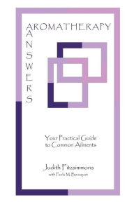 AROMATHERAPY ANSWERS: Your Practical Guide to Common Ailments Judith Fitzsimmons Author
