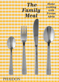 The Family Meal: Home Cooking with Ferran Adria, 10th Anniversary Edition Ferran Adria Author