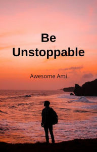 Be Unstoppable Awesome Ami Author
