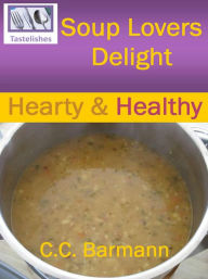 Soup Lovers Delight: Hearty & Healthy C.C. Barmann Author