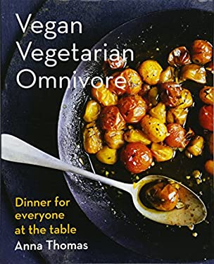 Vegan Vegetarian Omnivore : Dinner for Everyone at the Table by Anna Thomas
