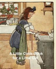 A Little Cook-Book for a Little Girl Caroline French Benton Author