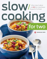 Slow Cooking for Two: A Slow Cooker Cookbook with 101 Slow Cooker Recipes Designed for Two People Mendocino Press Author