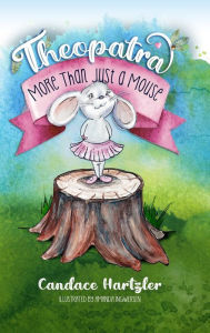 Theopatra: More Than Just A Mouse Candace Hartzler Author