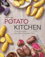 Potato Kitchen: From Soil to Table - More Than 70 Inspiring Recipes Manuela Ruther Author