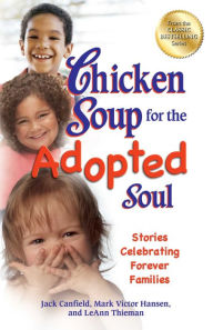 Chicken Soup for the Adopted Soul: Stories Celebrating Forever Families Jack Canfield Author
