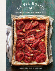 La Vie Rustic: Cooking and Living in the French Style Georgeanne Brennan Author