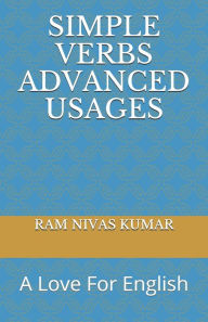 SIMPLE VERBS ADVANCED USAGES: A Love For English RAM NIVAS KUMAR Author
