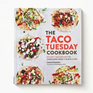 The Taco Tuesday Cookbook: 52 Tasty Taco Recipes to Make Every Week the Best Ever Laura Fuentes Author