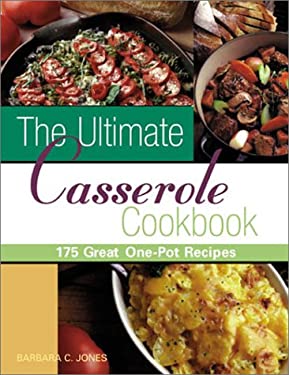 The Ultimate Casserole Cookbook : 175 Great One-Pot Recipes by Barbara C. Jones
