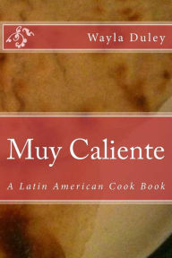 Muy Caliente: A Latin American Cook Book Wayla C. Duley Author