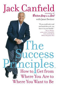 The Success Principles: How to Get from Where You Are to Where You Want to Be Jack Canfield Author