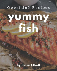Oops! 365 Yummy Fish Recipes: A Yummy Fish Cookbook You Won't be Able to Put Down Helen Elliott Author