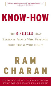 Know-How: The 8 Skills That Separate People Who Perform from Those Who Don't Ram Charan Author