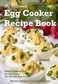 The Ultimate Egg Cooker Recipe Book: Delicious Foolproof Recipes Using Your Electric Egg Cooker Jennifer Williams Author