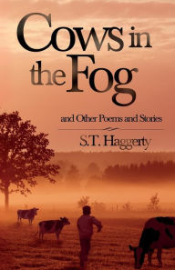 Cows in the Fog: and a Variety of Other Poems and Stories S. T. Haggerty Author