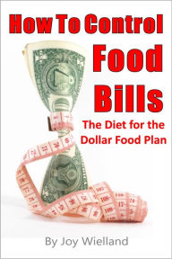 How To Control Food Bills: The Diet for the Dollar Food Plan Joy Wielland Author
