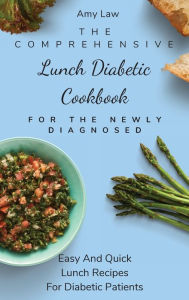 The Comprehensive Lunch Diabetic Cookbook For The Newly Diagnosed: Easy And Quick Lunch Recipes For Diabetic Patients Amy Law Author