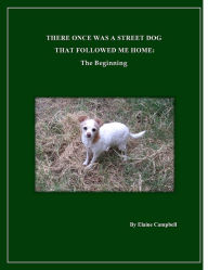 Once There Was A Street Dog That Followed Me Home: The Beginning Elaine Campbell Author